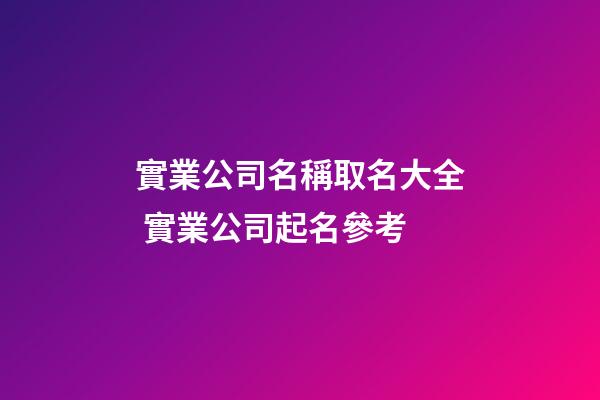 實業公司名稱取名大全 實業公司起名參考